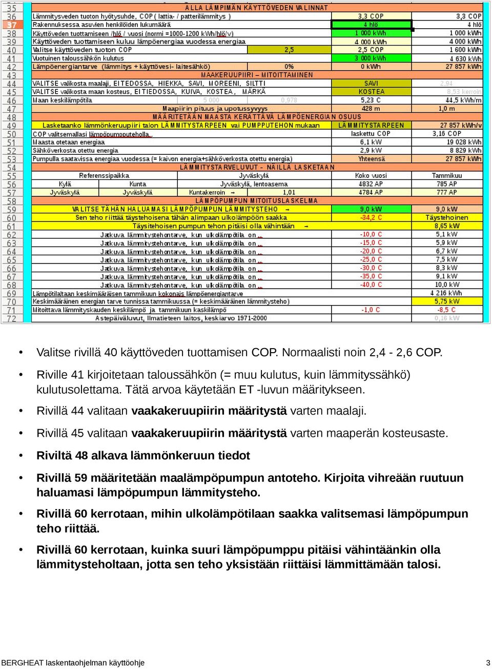 Riviltä 48 alkava lämmönkeruun tiedot Rivillä 59 määritetään maalämpöpumpun antoteho. Kirjoita vihreään ruutuun haluamasi lämpöpumpun lämmitysteho.