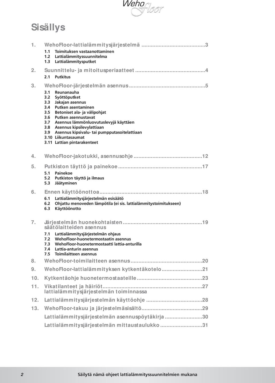 7 Asennus lämmönluovutuslevyjä käyttäen 3.8 Asennus kipsilevylattiaan 3.9 Asennus kipsivalu- tai pumpputasoitelattiaan 3.10 Liikuntasaumat 3.11 Lattian pintarakenteet 4.