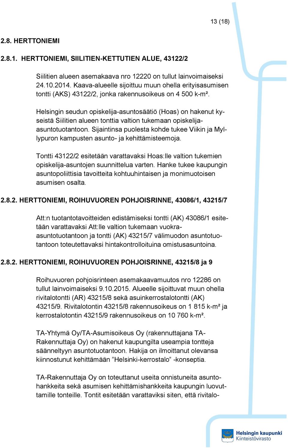 Helsingin seudun opiskelija-asuntosäätiö (Hoas) on hakenut kyseistä Siilitien alueen tonttia valtion tukemaan opiskelijaasuntotuotantoon.