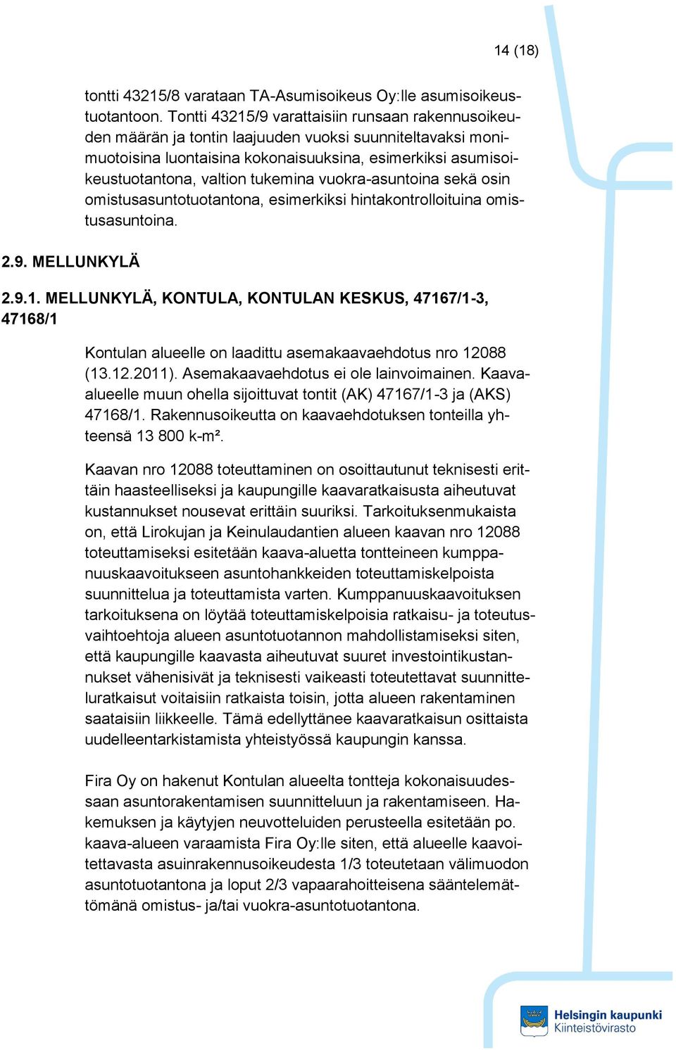 tukemina vuokra-asuntoina sekä osin omistusasuntotuotantona, esimerkiksi hintakontrolloituina omistusasuntoina. 2.9.1.