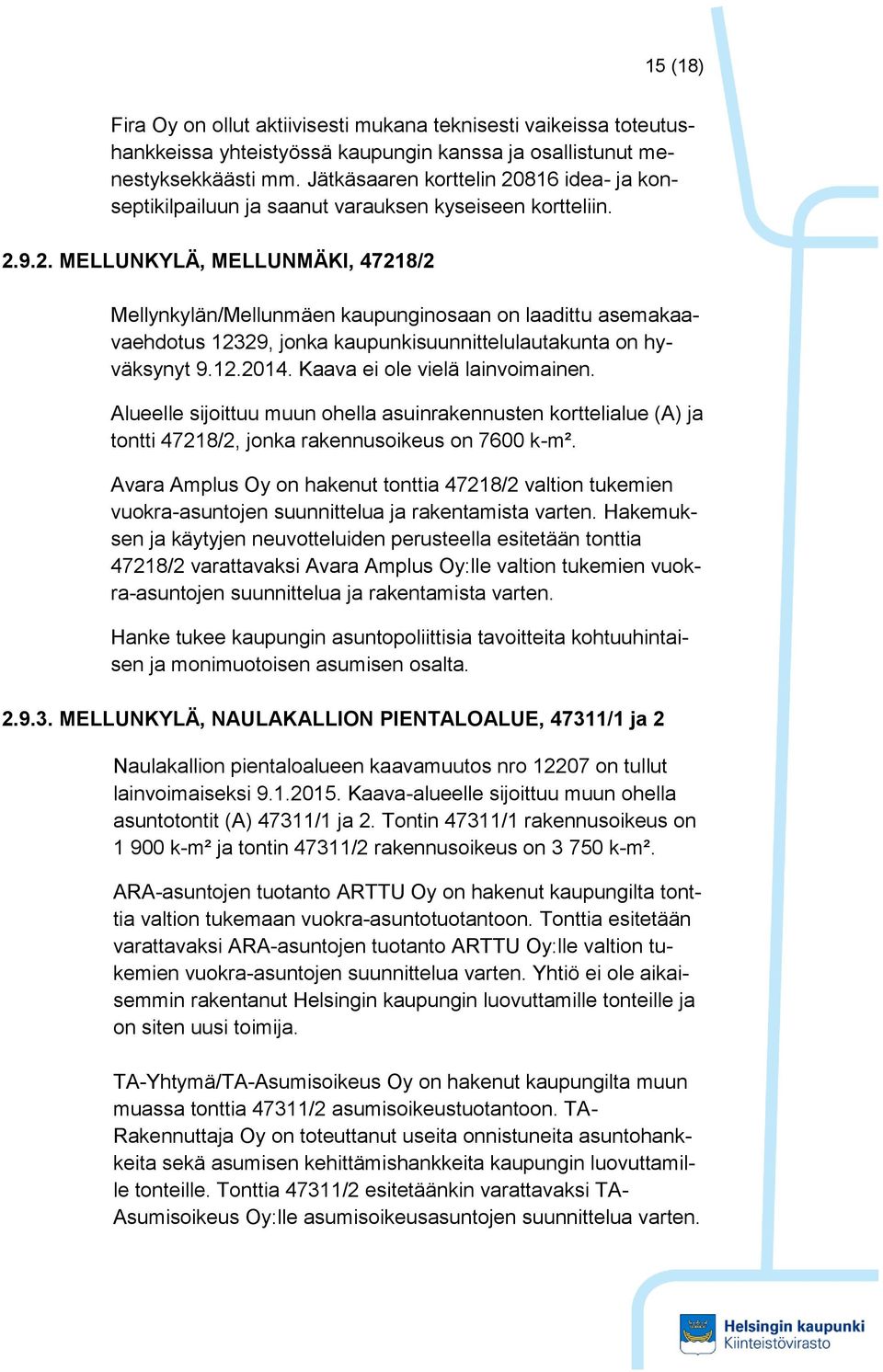 12.2014. Kaava ei ole vielä lainvoimainen. Alueelle sijoittuu muun ohella asuinrakennusten korttelialue (A) ja tontti 47218/2, jonka rakennusoikeus on 7600 k-m².