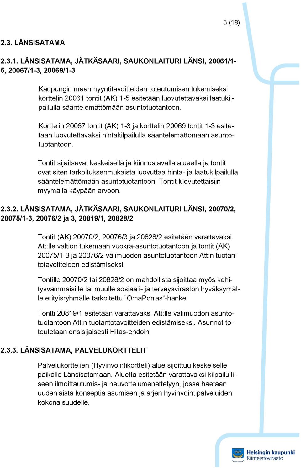 Korttelin 20067 tontit (AK) 1-3 ja korttelin 20069 tontit 1-3 esitetään luovutettavaksi hintakilpailulla sääntelemättömään asuntotuotantoon.