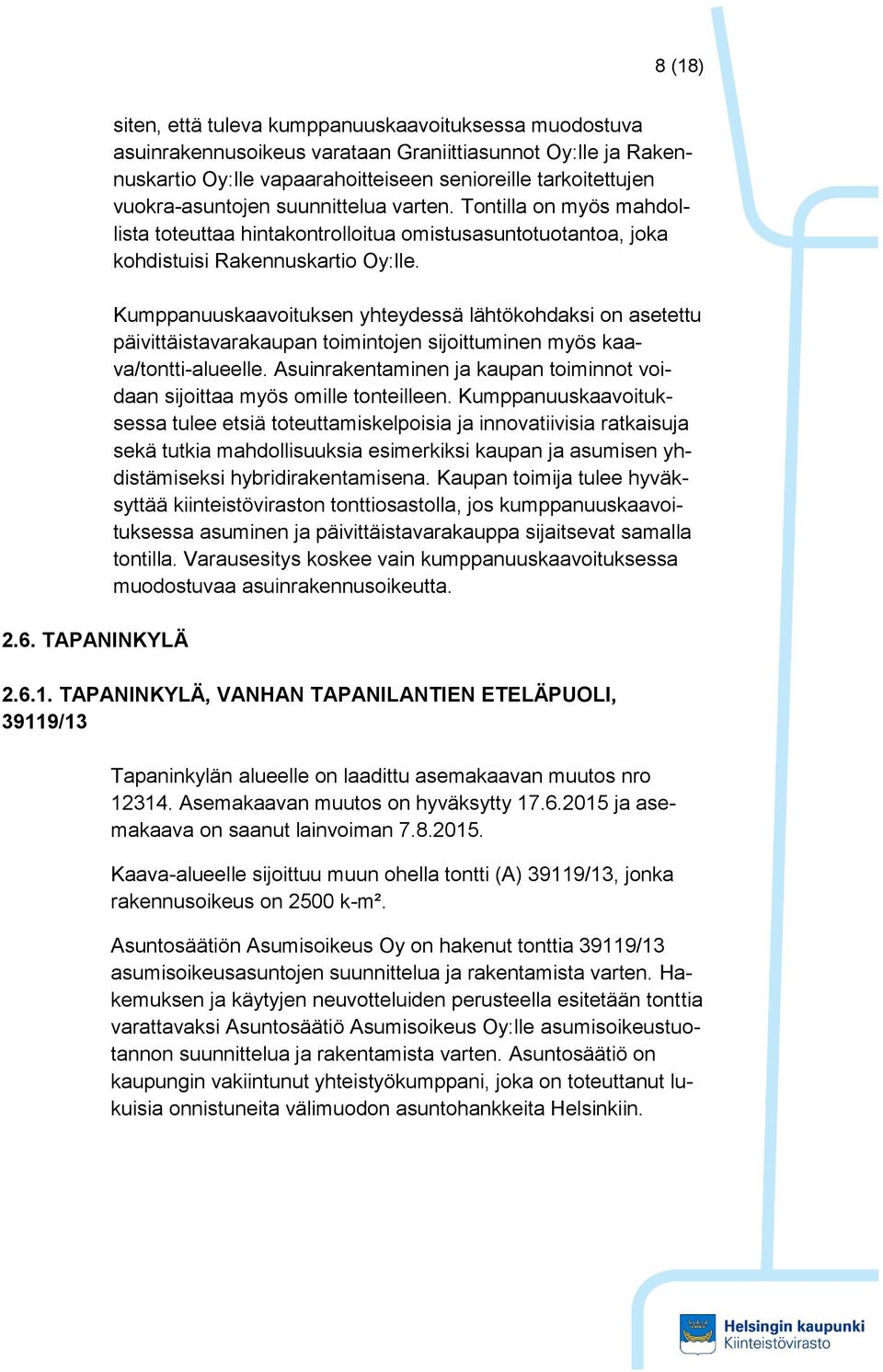 vuokra-asuntojen suunnittelua varten. Tontilla on myös mahdollista toteuttaa hintakontrolloitua omistusasuntotuotantoa, joka kohdistuisi Rakennuskartio Oy:lle.