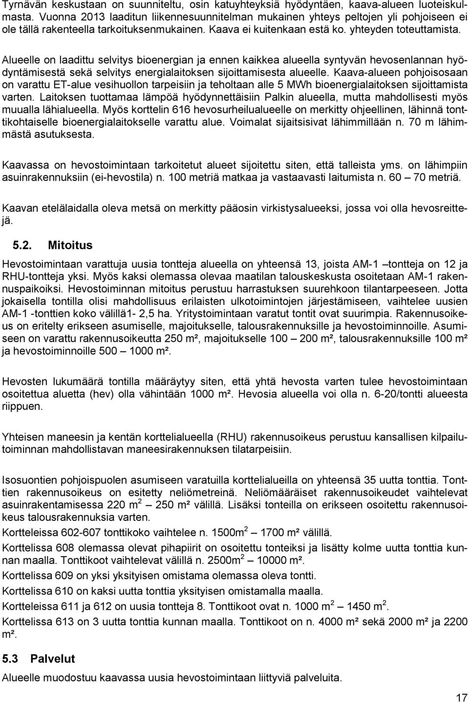 Alueelle on laadittu selvitys bioenergian ja ennen kaikkea alueella syntyvän hevosenlannan hyödyntämisestä sekä selvitys energialaitoksen sijoittamisesta alueelle.