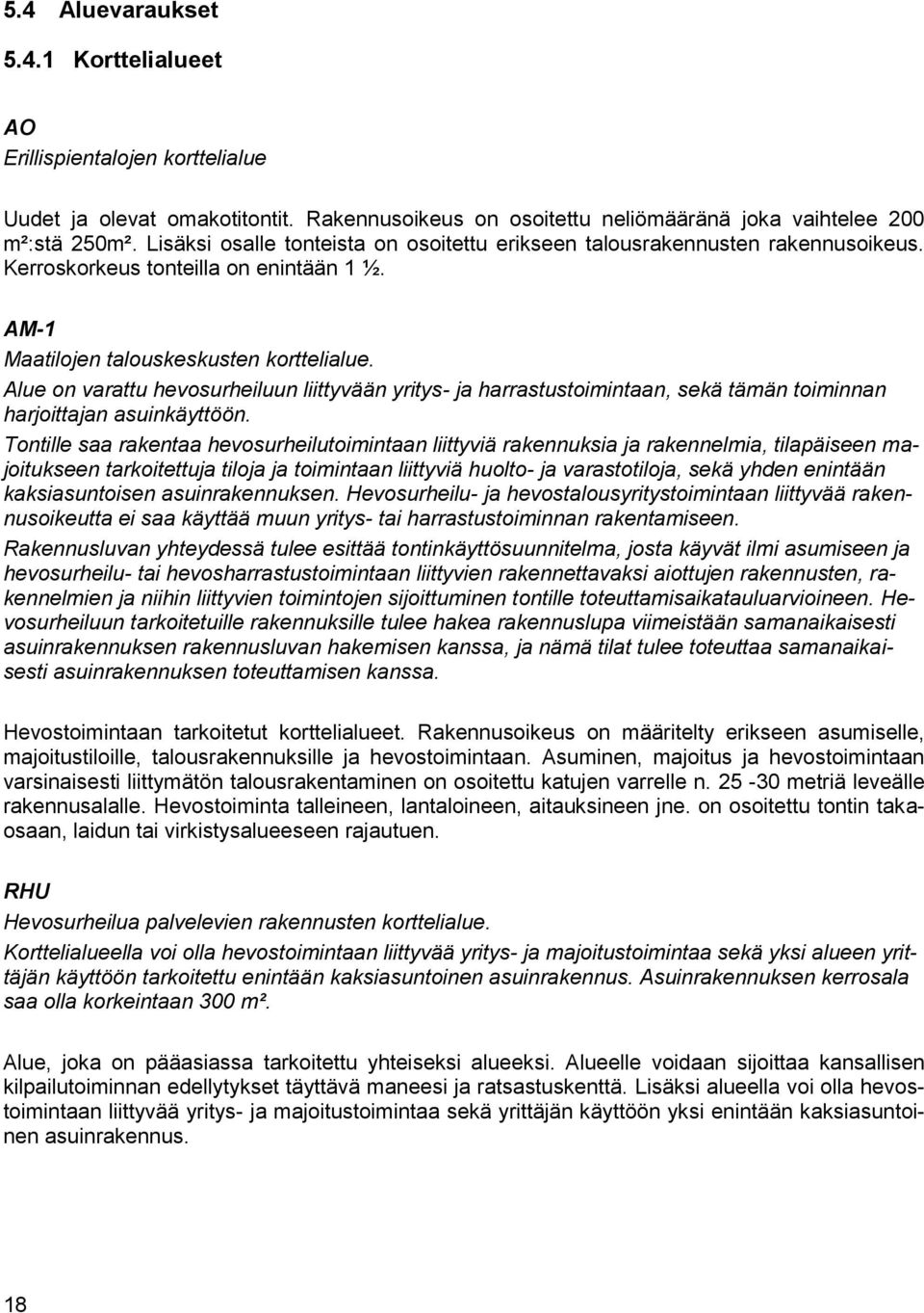 Alue on varattu hevosurheiluun liittyvään yritys- ja harrastustoimintaan, sekä tämän toiminnan harjoittajan asuinkäyttöön.