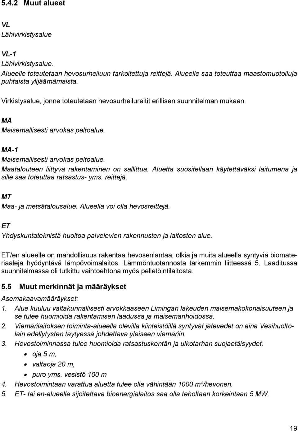 Maatalouteen liittyvä rakentaminen on sallittua. Aluetta suositellaan käytettäväksi laitumena ja sille saa toteuttaa ratsastus- yms. reittejä. MT Maa- ja metsätalousalue.