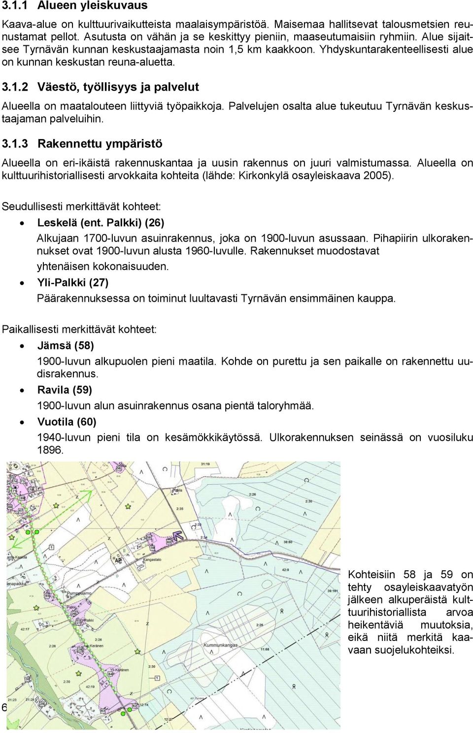 Yhdyskuntarakenteellisesti alue on kunnan keskustan reuna-aluetta. 3.1.2 Väestö, työllisyys ja palvelut Alueella on maatalouteen liittyviä työpaikkoja.