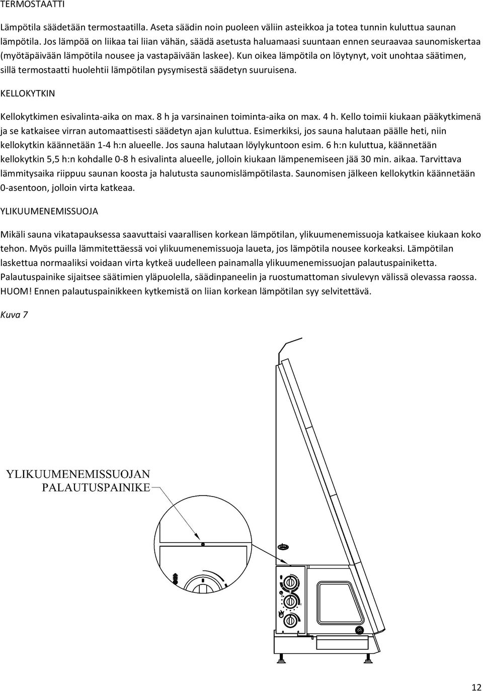 Kun oikea lämpötila on löytynyt, voit unohtaa säätimen, sillä termostaatti huolehtii lämpötilan pysymisestä säädetyn suuruisena. KELLOKYTKIN Kellokytkimen esivalinta-aika on max.