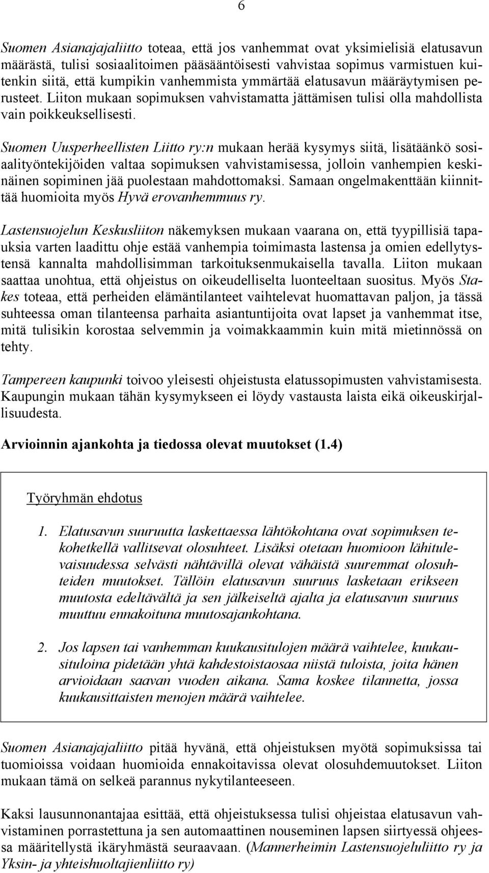 Suomen Uusperheellisten Liitto ry:n mukaan herää kysymys siitä, lisätäänkö sosiaalityöntekijöiden valtaa sopimuksen vahvistamisessa, jolloin vanhempien keskinäinen sopiminen jää puolestaan