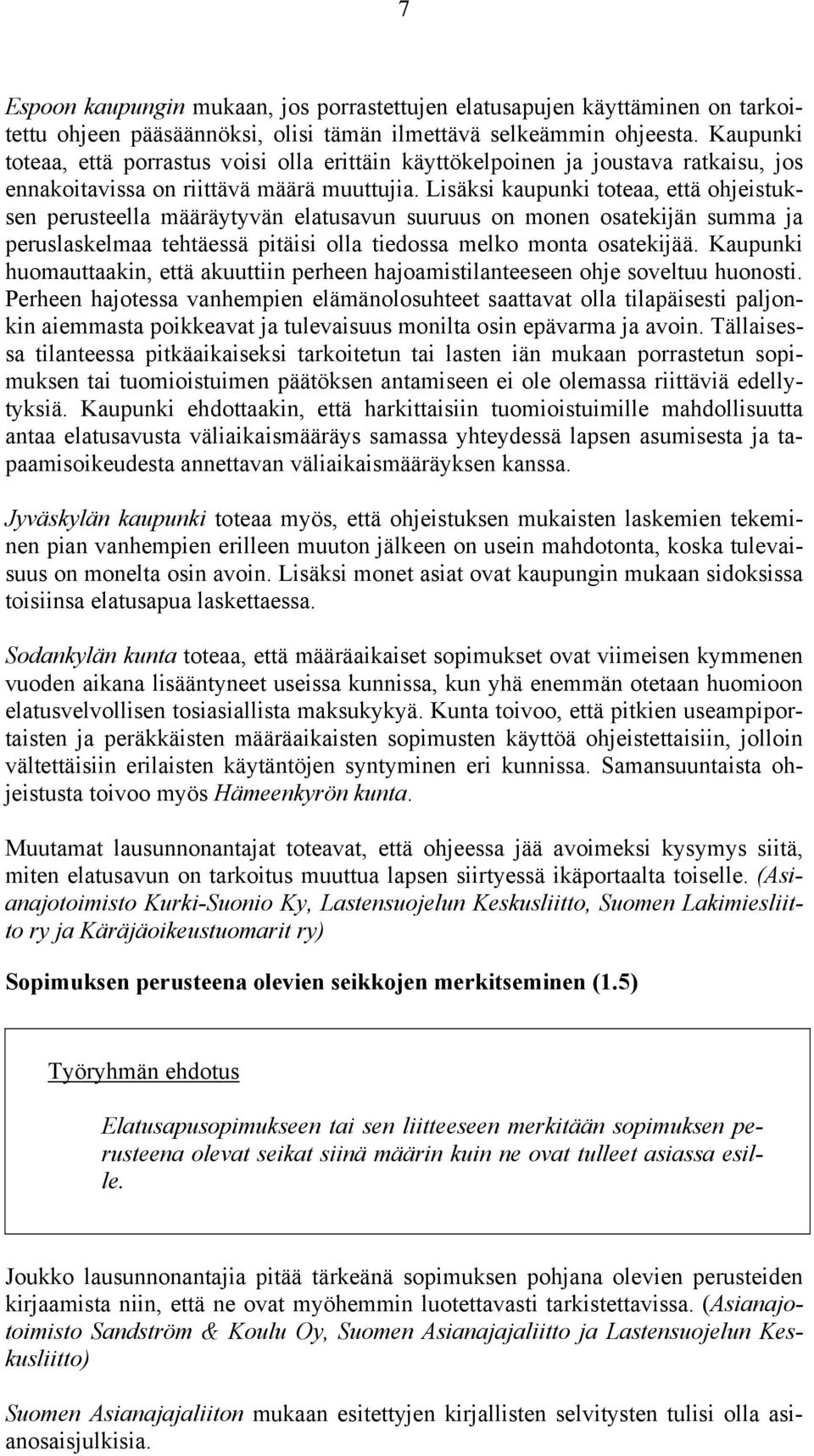 Lisäksi kaupunki toteaa, että ohjeistuksen perusteella määräytyvän elatusavun suuruus on monen osatekijän summa ja peruslaskelmaa tehtäessä pitäisi olla tiedossa melko monta osatekijää.