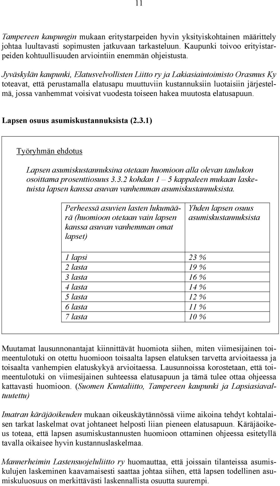 Jyväskylän kaupunki, Elatusvelvollisten Liitto ry ja Lakiasiaintoimisto Orasmus Ky toteavat, että perustamalla elatusapu muuttuviin kustannuksiin luotaisiin järjestelmä, jossa vanhemmat voisivat