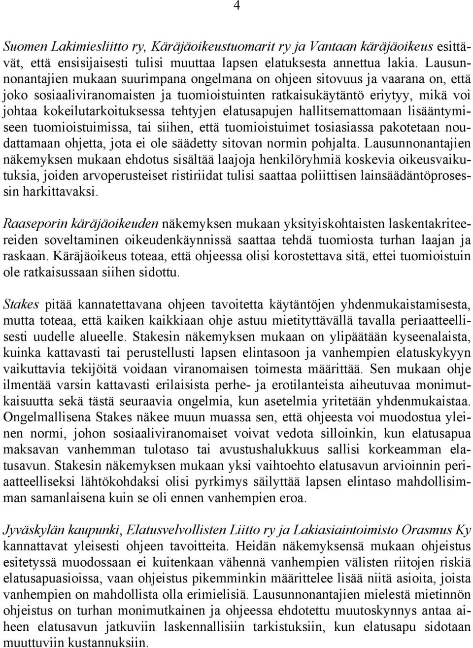 tehtyjen elatusapujen hallitsemattomaan lisääntymiseen tuomioistuimissa, tai siihen, että tuomioistuimet tosiasiassa pakotetaan noudattamaan ohjetta, jota ei ole säädetty sitovan normin pohjalta.