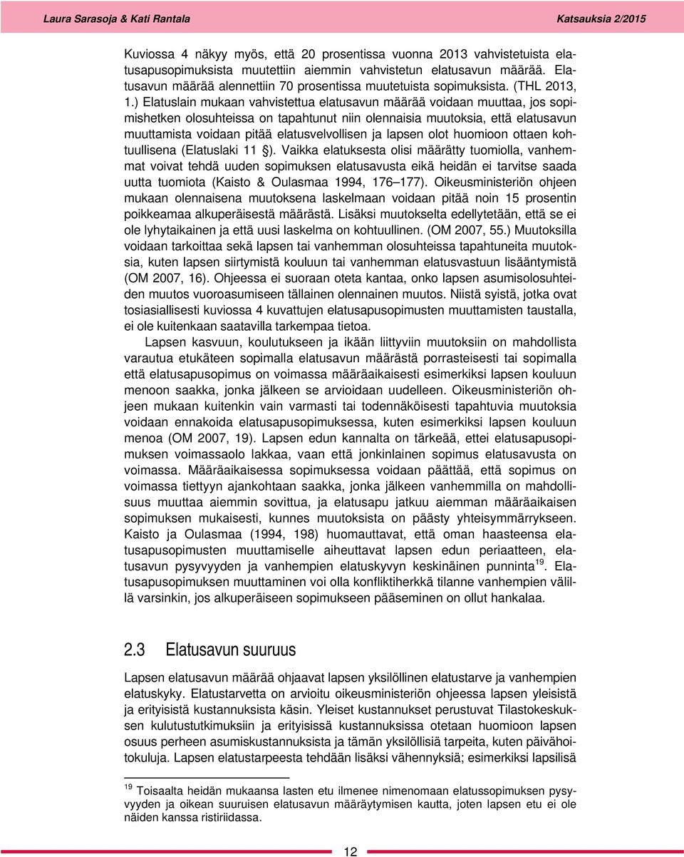 ) Elatuslain mukaan vahvistettua elatusavun määrää voidaan muuttaa, jos sopimishetken olosuhteissa on tapahtunut niin olennaisia muutoksia, että elatusavun muuttamista voidaan pitää elatusvelvollisen