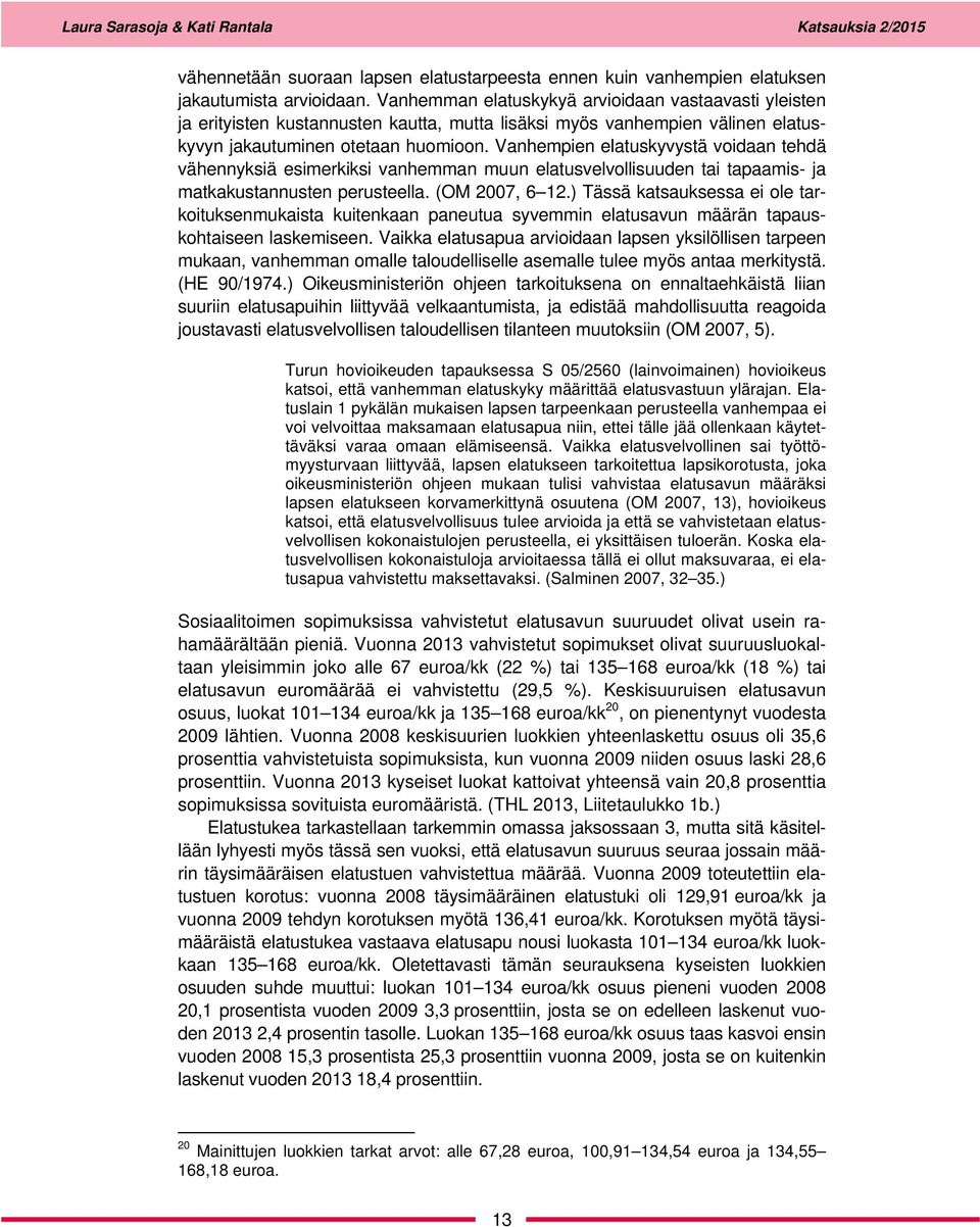 Vanhempien elatuskyvystä voidaan tehdä vähennyksiä esimerkiksi vanhemman muun elatusvelvollisuuden tai tapaamis- ja matkakustannusten perusteella. (OM 2007, 6 12.