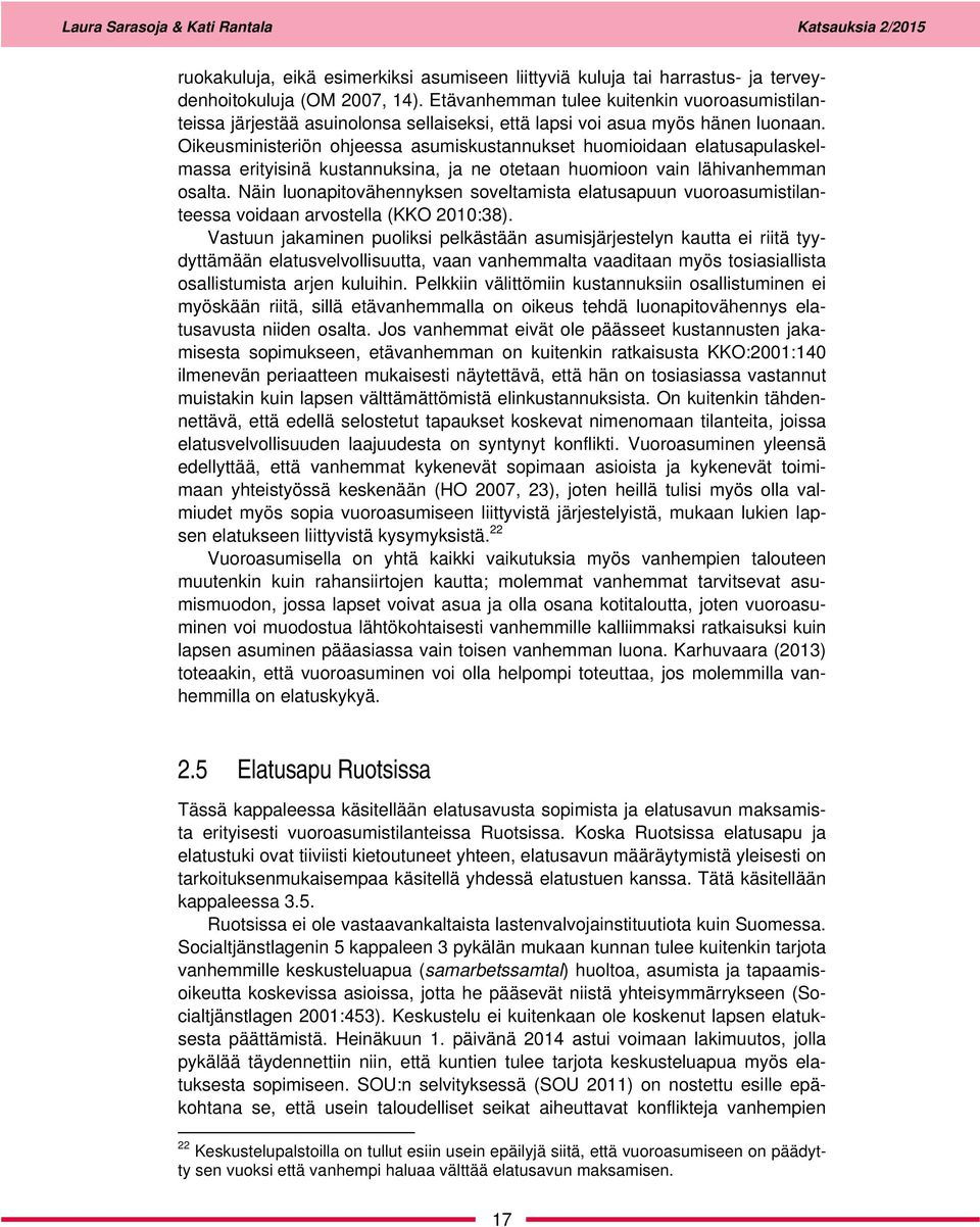 Oikeusministeriön ohjeessa asumiskustannukset huomioidaan elatusapulaskelmassa erityisinä kustannuksina, ja ne otetaan huomioon vain lähivanhemman osalta.