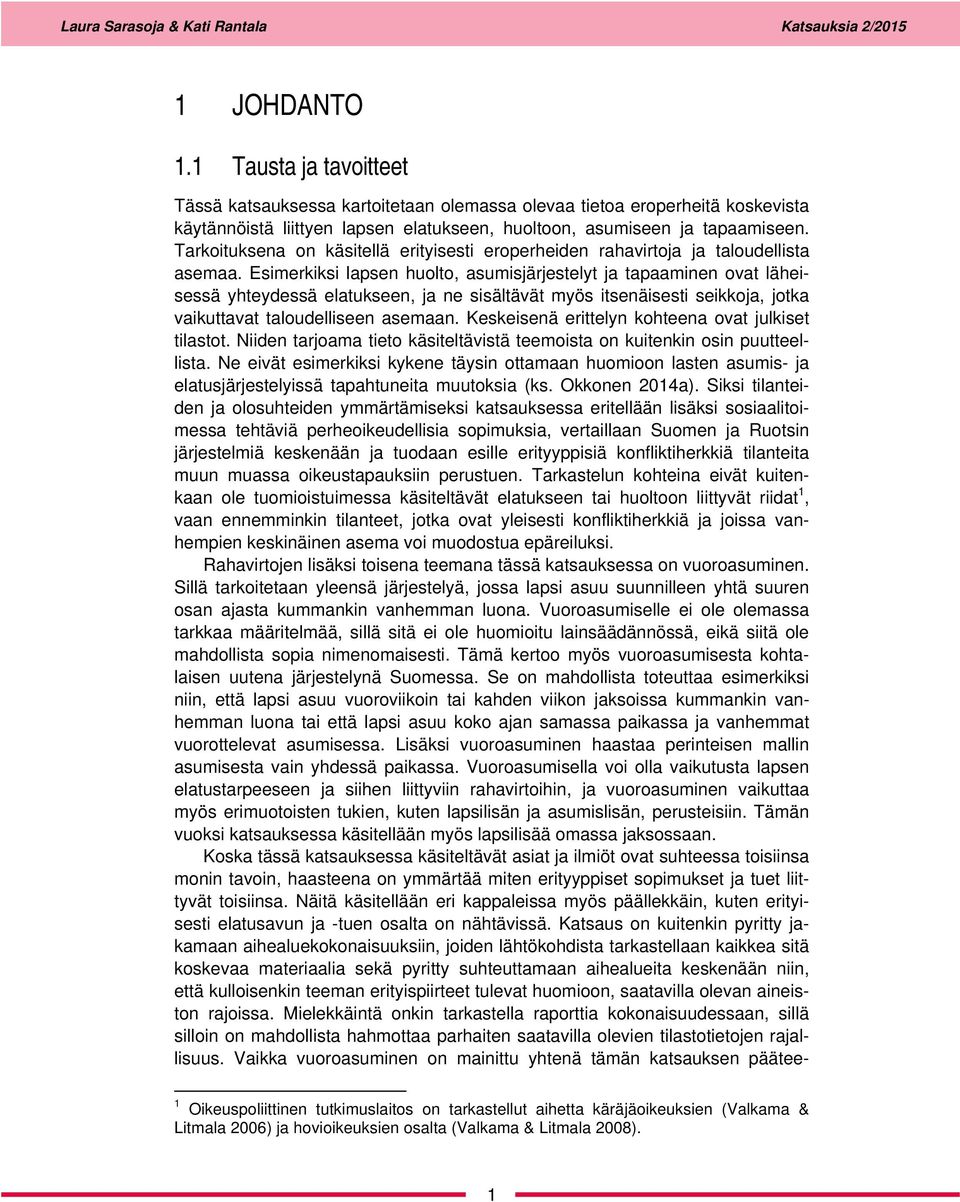 Esimerkiksi lapsen huolto, asumisjärjestelyt ja tapaaminen ovat läheisessä yhteydessä elatukseen, ja ne sisältävät myös itsenäisesti seikkoja, jotka vaikuttavat taloudelliseen asemaan.