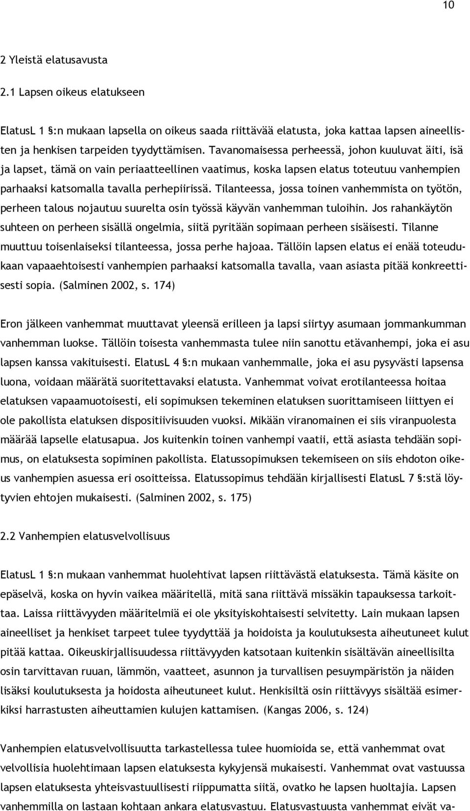 Tilanteessa, jossa toinen vanhemmista on työtön, perheen talous nojautuu suurelta osin työssä käyvän vanhemman tuloihin.