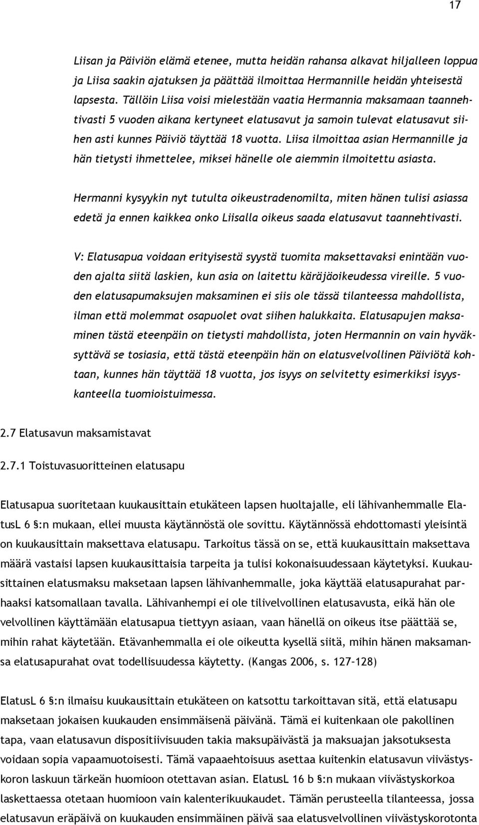 Liisa ilmoittaa asian Hermannille ja hän tietysti ihmettelee, miksei hänelle ole aiemmin ilmoitettu asiasta.