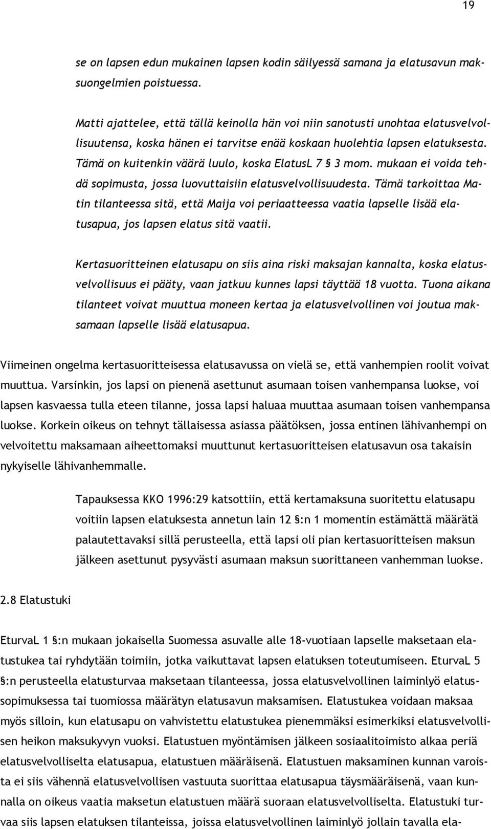 Tämä on kuitenkin väärä luulo, koska ElatusL 7 3 mom. mukaan ei voida tehdä sopimusta, jossa luovuttaisiin elatusvelvollisuudesta.