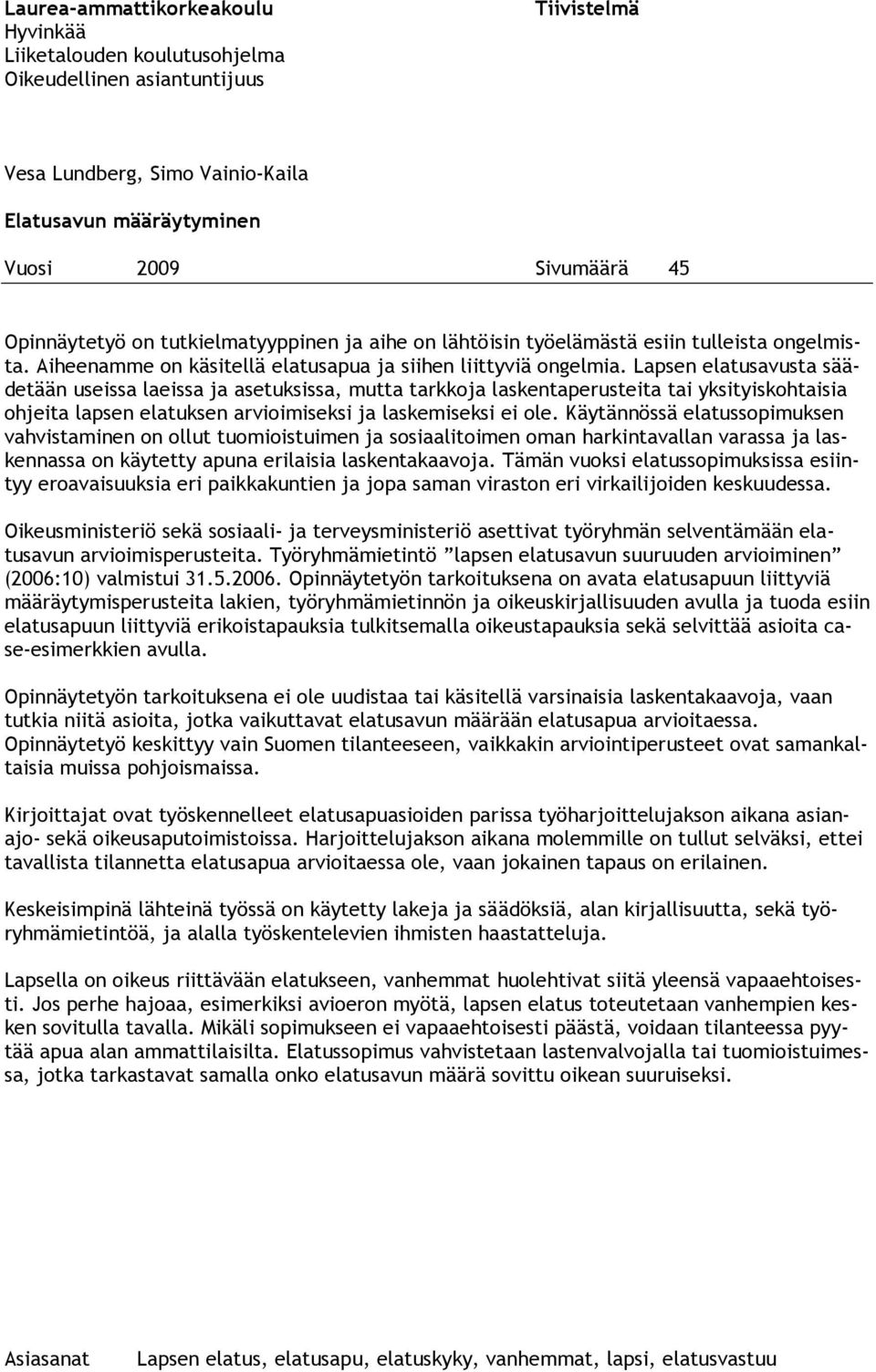 Lapsen elatusavusta säädetään useissa laeissa ja asetuksissa, mutta tarkkoja laskentaperusteita tai yksityiskohtaisia ohjeita lapsen elatuksen arvioimiseksi ja laskemiseksi ei ole.