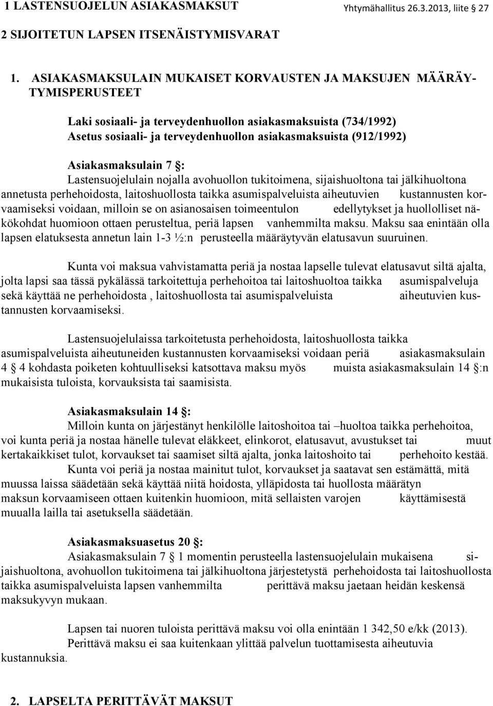 Asiakasmaksulain 7 : Lastensuojelulain nojalla avohuollon tukitoimena, sijaishuoltona tai jälkihuoltona annetusta perhehoidosta, laitoshuollosta taikka asumispalveluista aiheutuvien kustannusten