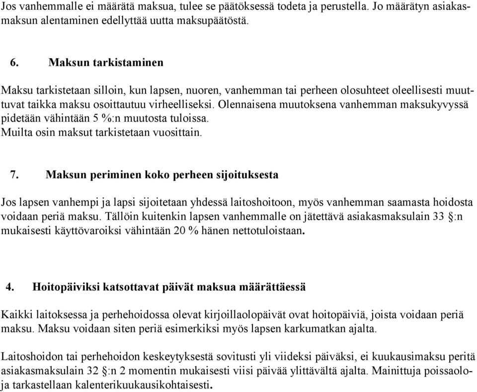 Olennaisena muutoksena vanhemman maksukyvyssä pidetään vähintään 5 %:n muutosta tuloissa. Muilta osin maksut tarkistetaan vuosittain. 7.