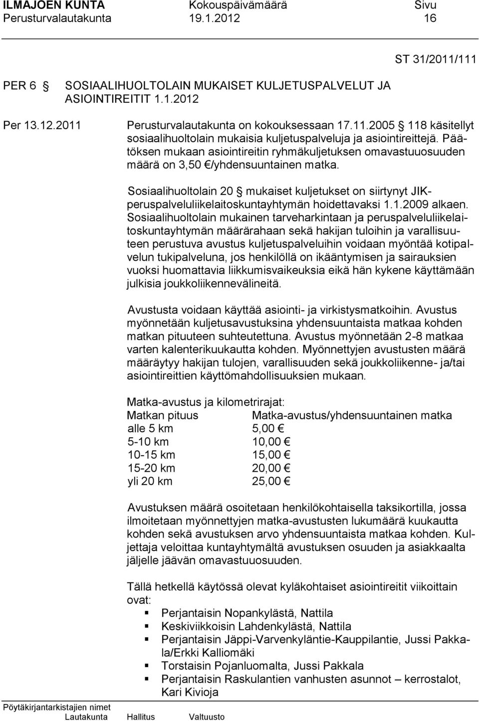 Sosiaalihuoltolain 20 mukaiset kuljetukset on siirtynyt JIKperuspalveluliikelaitoskuntayhtymän hoidettavaksi 1.1.2009 alkaen.