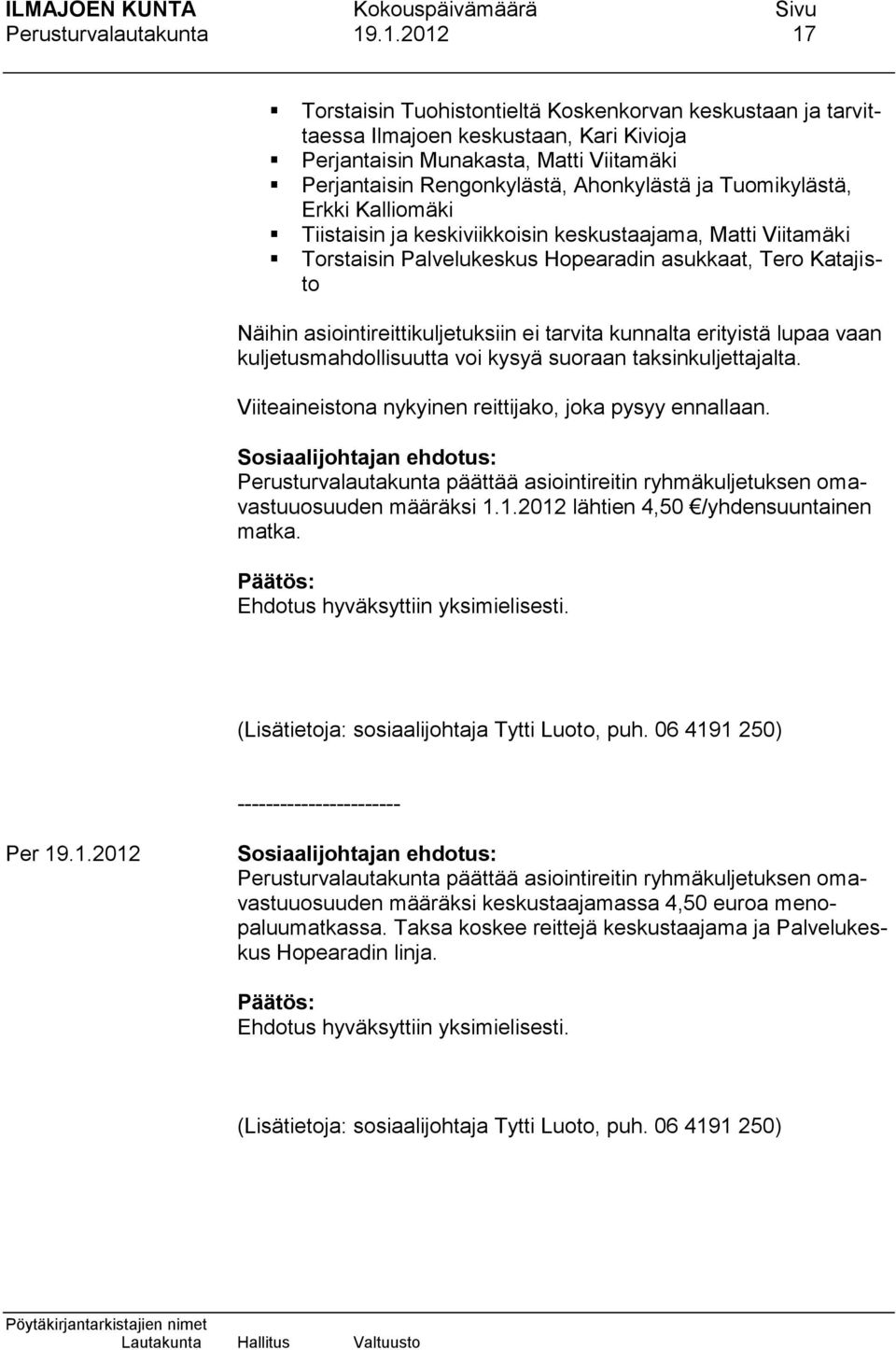 Tuomikylästä, Erkki Kalliomäki Tiistaisin ja keskiviikkoisin keskustaajama, Matti Viitamäki Torstaisin Palvelukeskus Hopearadin asukkaat, Tero Katajisto Näihin asiointireittikuljetuksiin ei tarvita