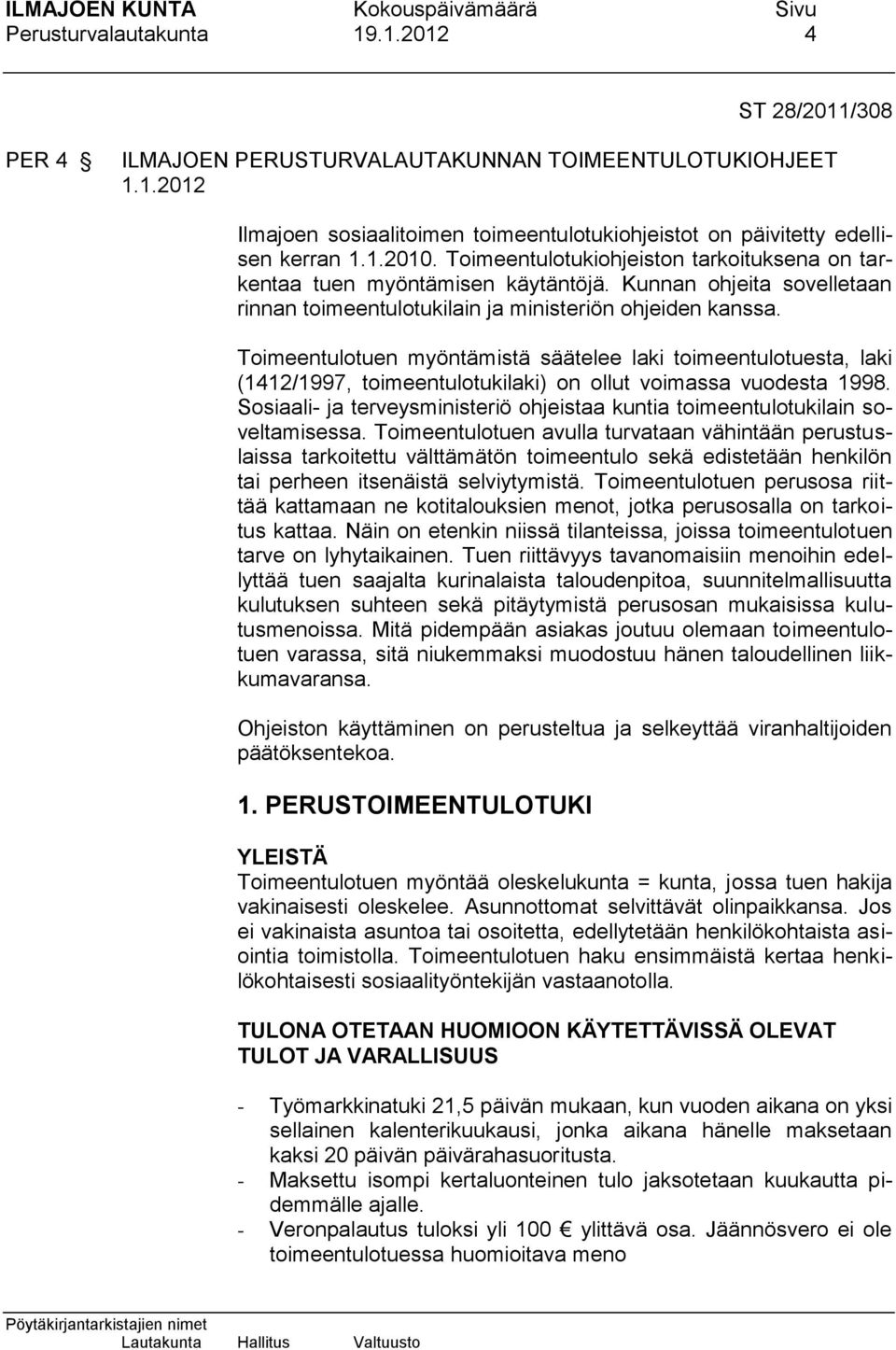 Toimeentulotuen myöntämistä säätelee laki toimeentulotuesta, laki (1412/1997, toimeentulotukilaki) on ollut voimassa vuodesta 1998.