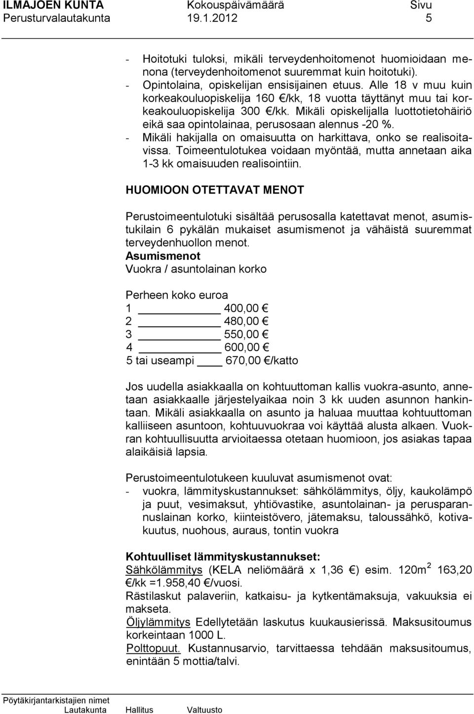 - Mikäli hakijalla on omaisuutta on harkittava, onko se realisoitavissa. Toimeentulotukea voidaan myöntää, mutta annetaan aika 1-3 kk omaisuuden realisointiin.