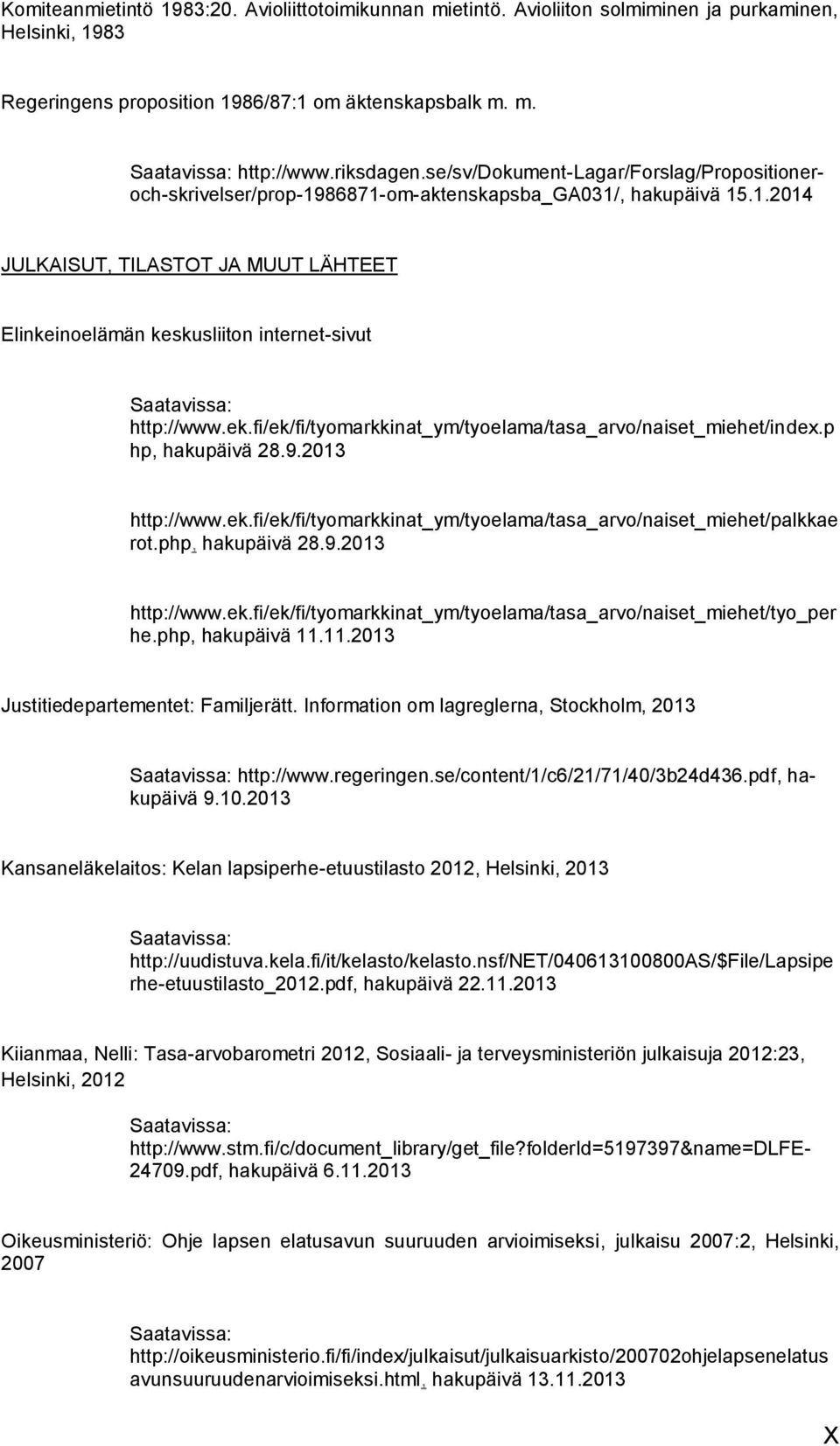 ek.fi/ek/fi/tyomarkkinat_ym/tyoelama/tasa_arvo/naiset_miehet/index.p hp, hakupäivä 28.9.2013 http://www.ek.fi/ek/fi/tyomarkkinat_ym/tyoelama/tasa_arvo/naiset_miehet/palkkae rot.php, hakupäivä 28.9.2013 http://www.ek.fi/ek/fi/tyomarkkinat_ym/tyoelama/tasa_arvo/naiset_miehet/tyo_per he.