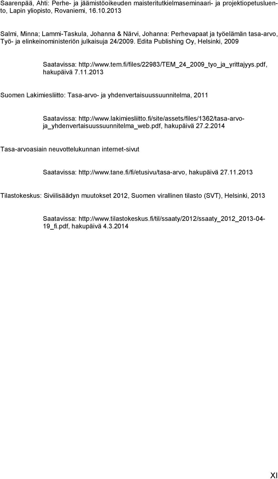 Edita Publishing Oy, Helsinki, 2009 Saatavissa: http://www.tem.fi/files/22983/tem_24_2009_tyo_ja_yrittajyys.pdf, hakupäivä 7.11.