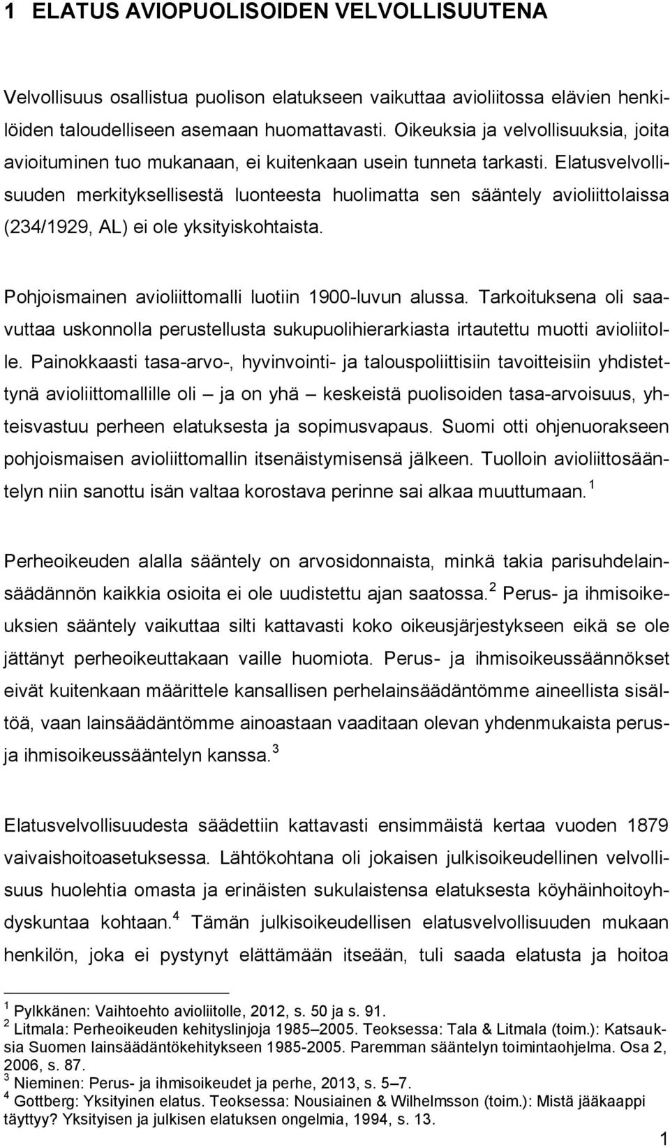 Elatusvelvollisuuden merkityksellisestä luonteesta huolimatta sen sääntely avioliittolaissa (234/1929, AL) ei ole yksityiskohtaista. Pohjoismainen avioliittomalli luotiin 1900-luvun alussa.