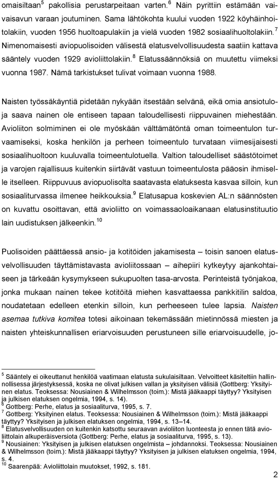 7 Nimenomaisesti aviopuolisoiden välisestä elatusvelvollisuudesta saatiin kattava sääntely vuoden 1929 avioliittolakiin. 8 Elatussäännöksiä on muutettu viimeksi vuonna 1987.