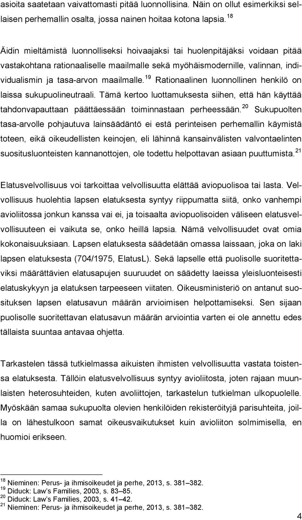 19 Rationaalinen luonnollinen henkilö on laissa sukupuolineutraali. Tämä kertoo luottamuksesta siihen, että hän käyttää tahdonvapauttaan päättäessään toiminnastaan perheessään.