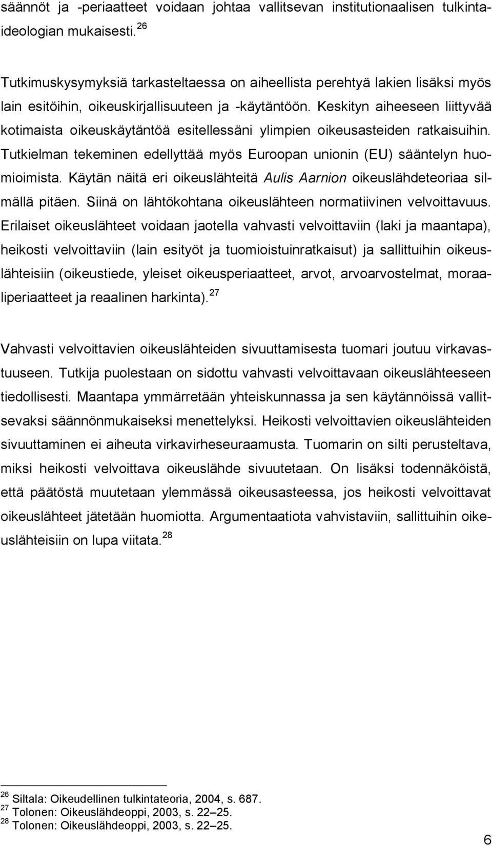 Keskityn aiheeseen liittyvää kotimaista oikeuskäytäntöä esitellessäni ylimpien oikeusasteiden ratkaisuihin. Tutkielman tekeminen edellyttää myös Euroopan unionin (EU) sääntelyn huomioimista.