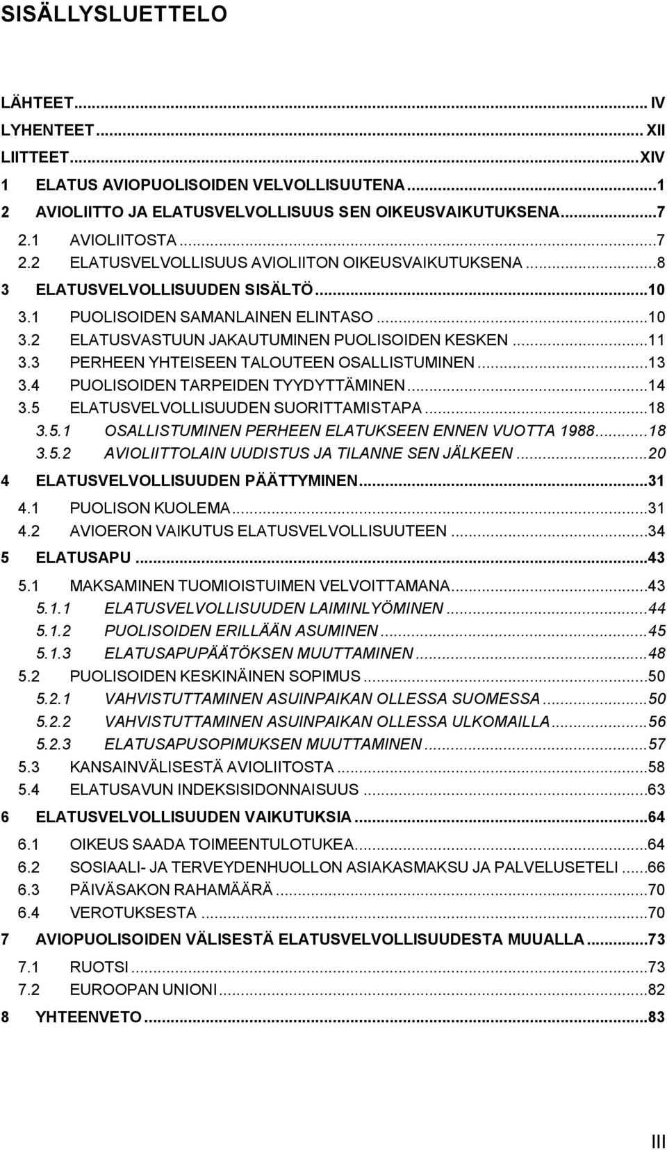 ..11 3.3 PERHEEN YHTEISEEN TALOUTEEN OSALLISTUMINEN...13 3.4 PUOLISOIDEN TARPEIDEN TYYDYTTÄMINEN...14 3.5 ELATUSVELVOLLISUUDEN SUORITTAMISTAPA...18 3.5.1 OSALLISTUMINEN PERHEEN ELATUKSEEN ENNEN VUOTTA 1988.