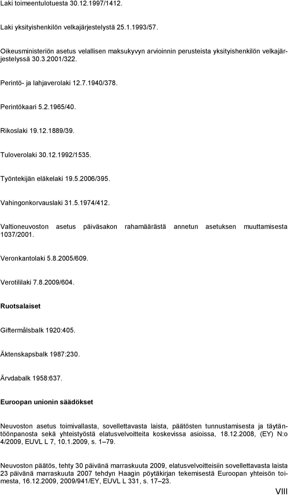 Rikoslaki 19.12.1889/39. Tuloverolaki 30.12.1992/1535. Työntekijän eläkelaki 19.5.2006/395. Vahingonkorvauslaki 31.5.1974/412.