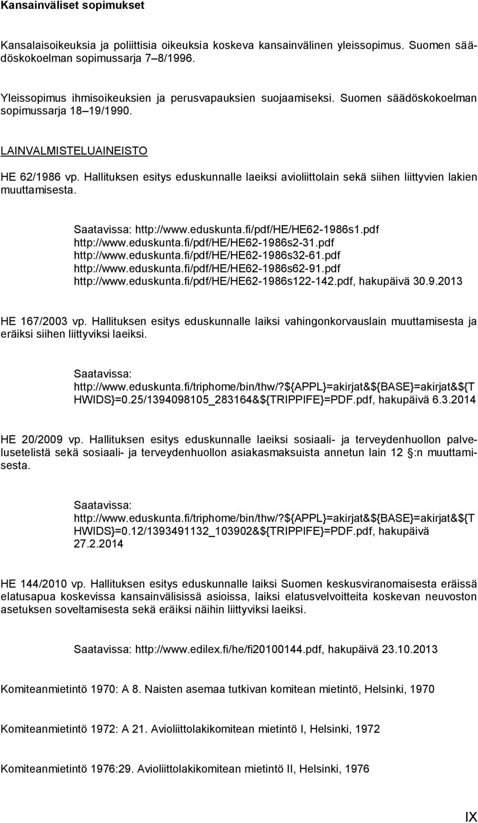 Hallituksen esitys eduskunnalle laeiksi avioliittolain sekä siihen liittyvien lakien muuttamisesta. Saatavissa: http://www.eduskunta.fi/pdf/he/he62-1986s1.pdf http://www.eduskunta.fi/pdf/he/he62-1986s2-31.