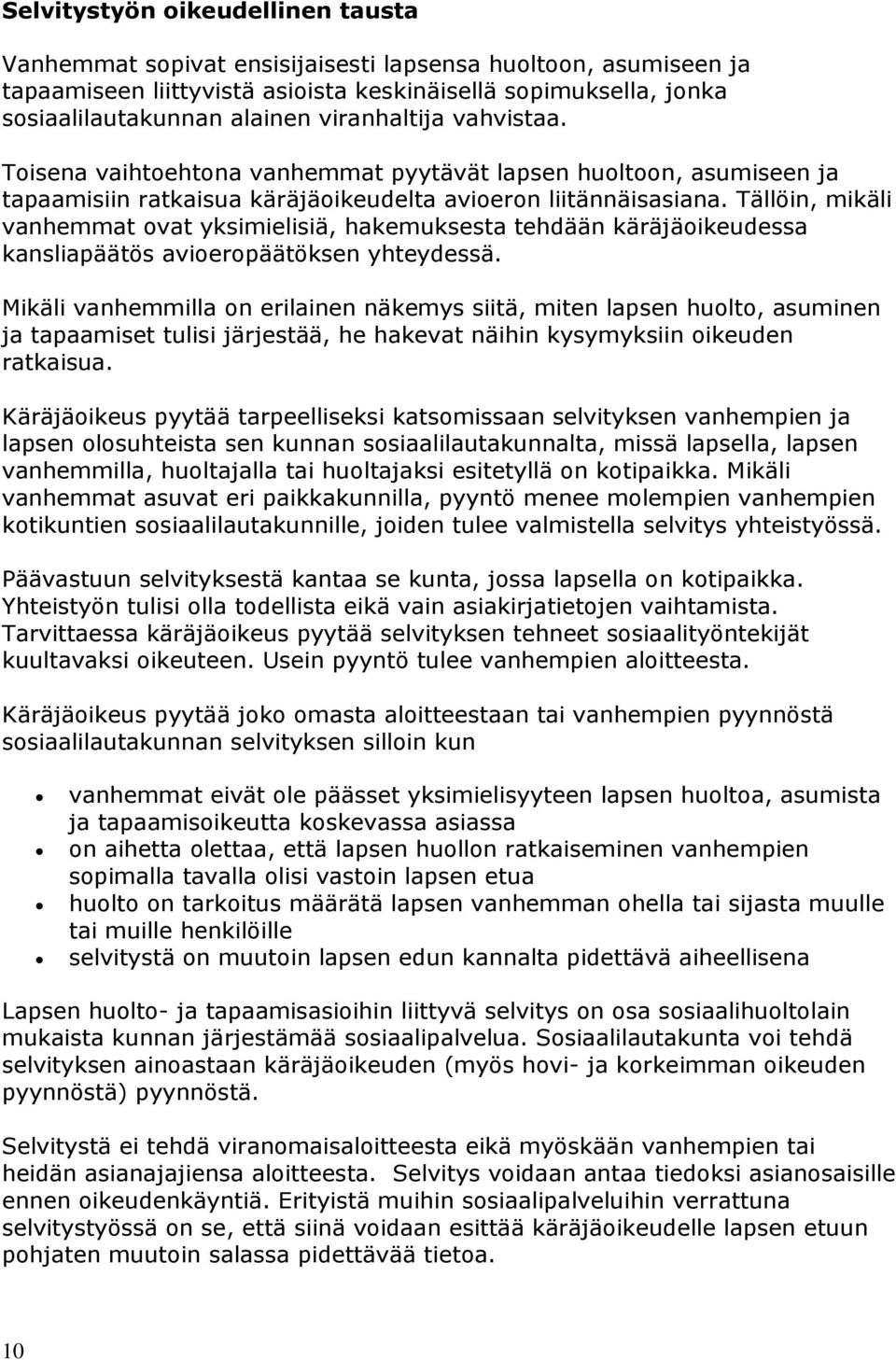 Tällöin, mikäli vanhemmat ovat yksimielisiä, hakemuksesta tehdään käräjäoikeudessa kansliapäätös avioeropäätöksen yhteydessä.