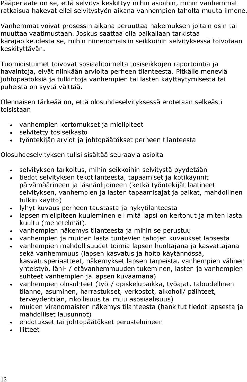 Joskus saattaa olla paikallaan tarkistaa käräjäoikeudesta se, mihin nimenomaisiin seikkoihin selvityksessä toivotaan keskityttävän.