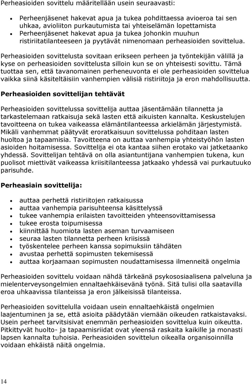 Perheasioiden sovittelusta sovitaan erikseen perheen ja työntekijän välillä ja kyse on perheasioiden sovittelusta silloin kun se on yhteisesti sovittu.