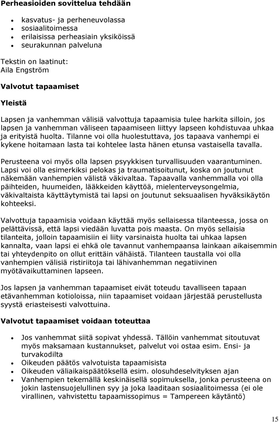 Tilanne voi olla huolestuttava, jos tapaava vanhempi ei kykene hoitamaan lasta tai kohtelee lasta hänen etunsa vastaisella tavalla.