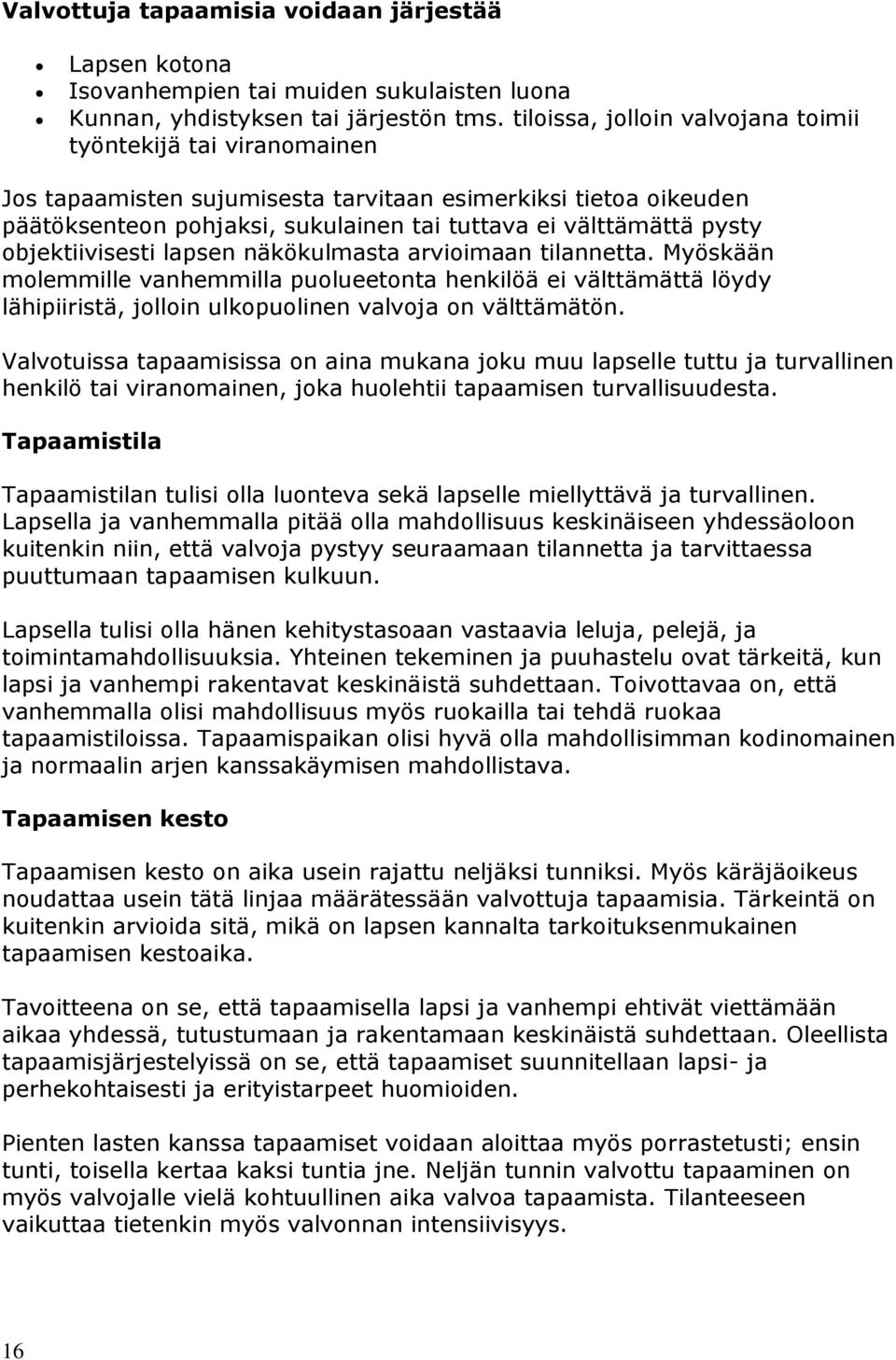 objektiivisesti lapsen näkökulmasta arvioimaan tilannetta. Myöskään molemmille vanhemmilla puolueetonta henkilöä ei välttämättä löydy lähipiiristä, jolloin ulkopuolinen valvoja on välttämätön.