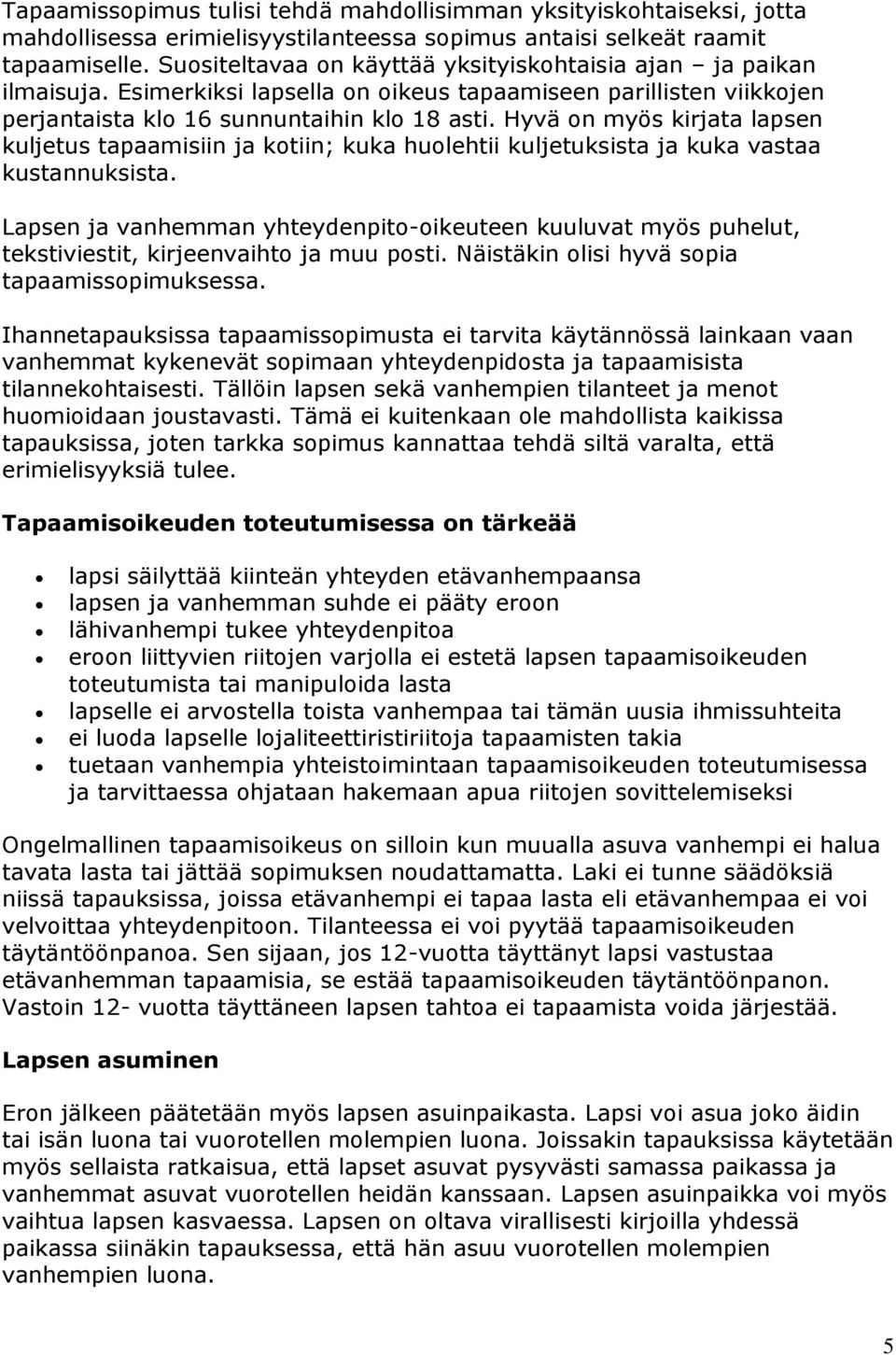 Hyvä on myös kirjata lapsen kuljetus tapaamisiin ja kotiin; kuka huolehtii kuljetuksista ja kuka vastaa kustannuksista.