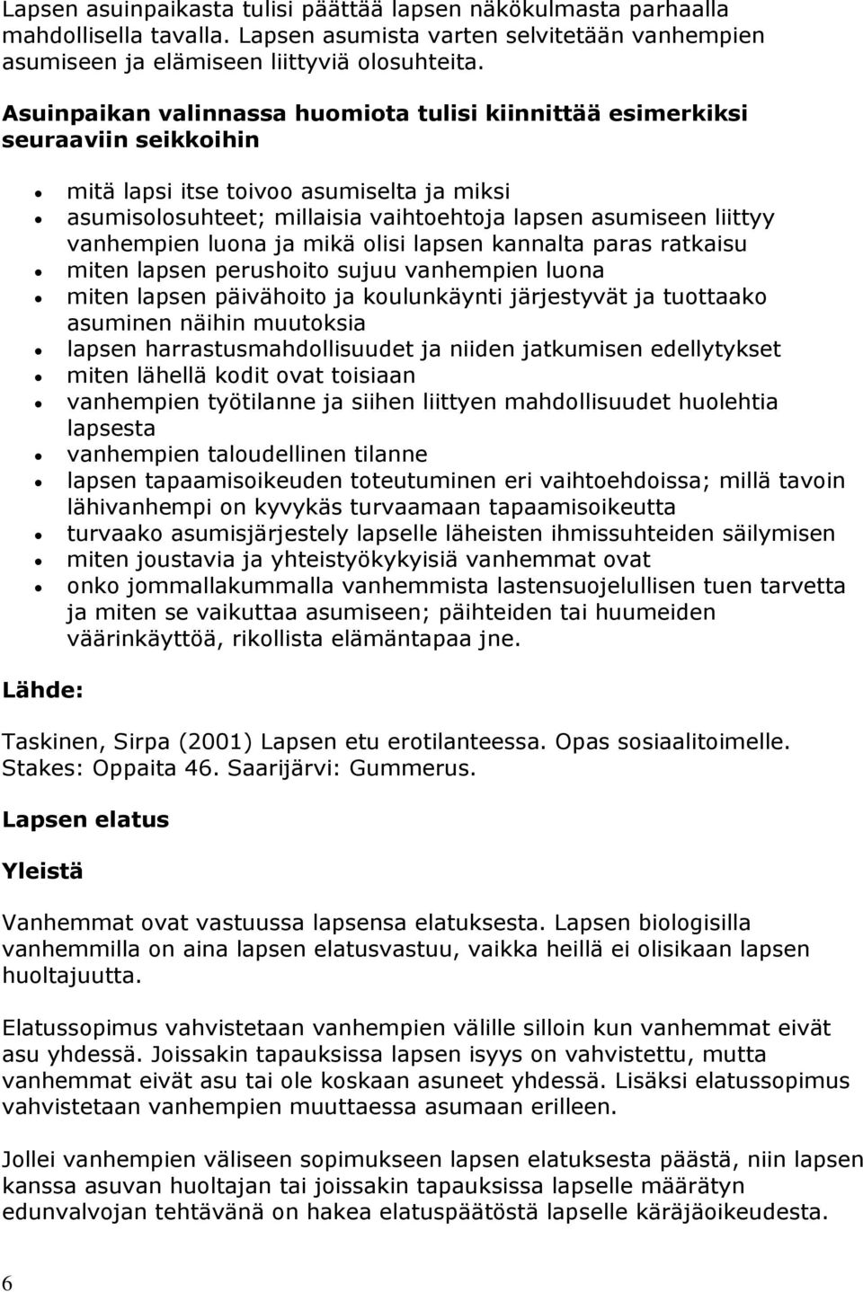 vanhempien luona ja mikä olisi lapsen kannalta paras ratkaisu miten lapsen perushoito sujuu vanhempien luona miten lapsen päivähoito ja koulunkäynti järjestyvät ja tuottaako asuminen näihin muutoksia