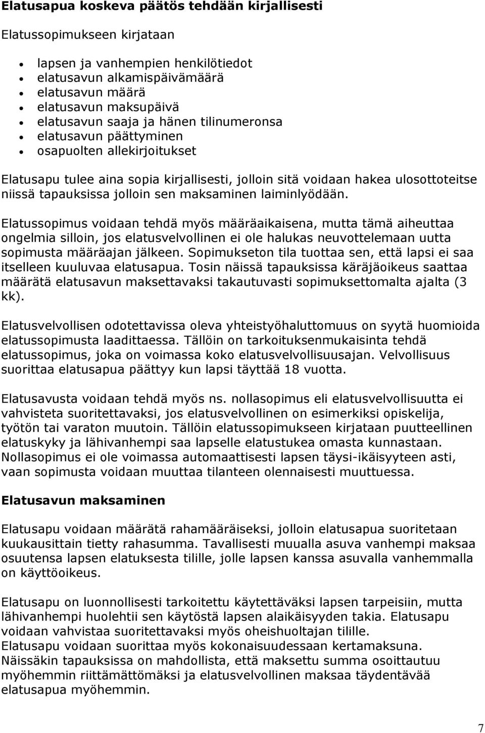 laiminlyödään. Elatussopimus voidaan tehdä myös määräaikaisena, mutta tämä aiheuttaa ongelmia silloin, jos elatusvelvollinen ei ole halukas neuvottelemaan uutta sopimusta määräajan jälkeen.