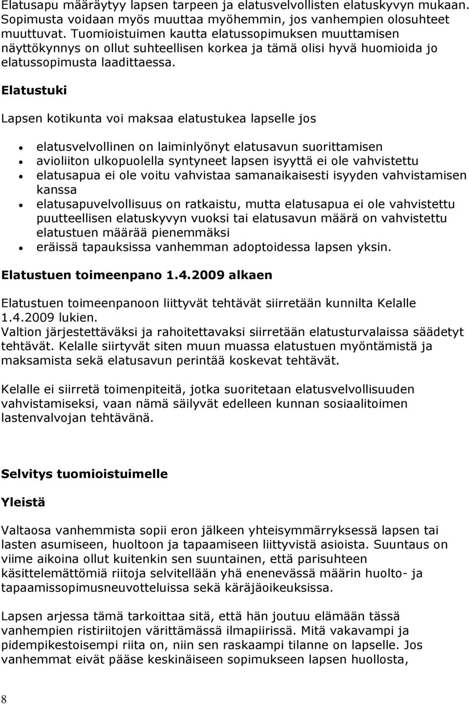 Elatustuki Lapsen kotikunta voi maksaa elatustukea lapselle jos elatusvelvollinen on laiminlyönyt elatusavun suorittamisen avioliiton ulkopuolella syntyneet lapsen isyyttä ei ole vahvistettu