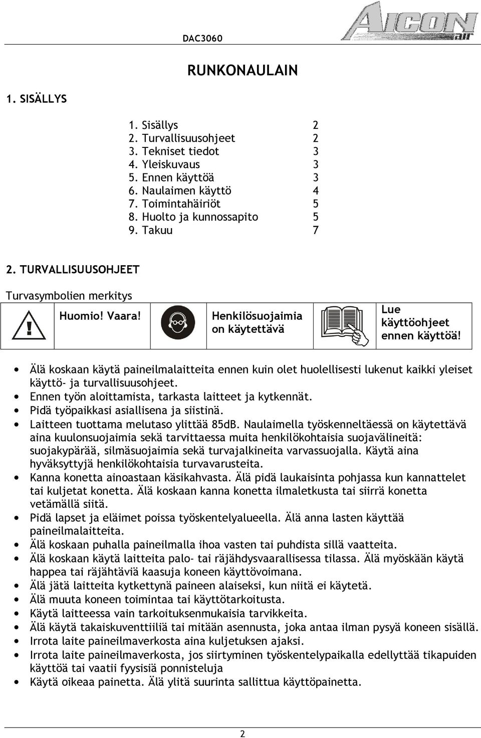 Älä koskaan käytä paineilmalaitteita ennen kuin olet huolellisesti lukenut kaikki yleiset käyttö- ja turvallisuusohjeet. Ennen työn aloittamista, tarkasta laitteet ja kytkennät.