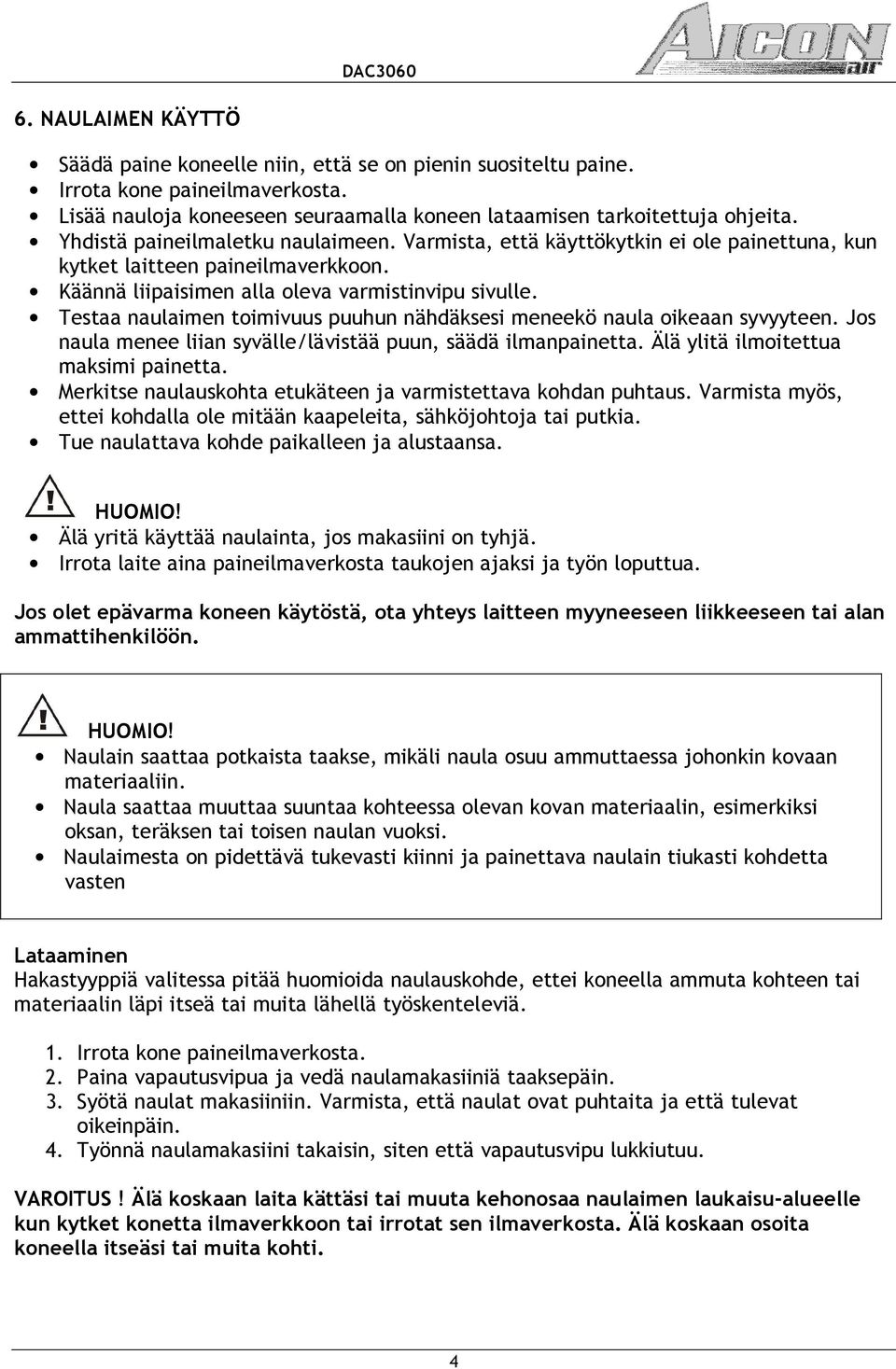 Testaa naulaimen toimivuus puuhun nähdäksesi meneekö naula oikeaan syvyyteen. Jos naula menee liian syvälle/lävistää puun, säädä ilmanpainetta. Älä ylitä ilmoitettua maksimi painetta.